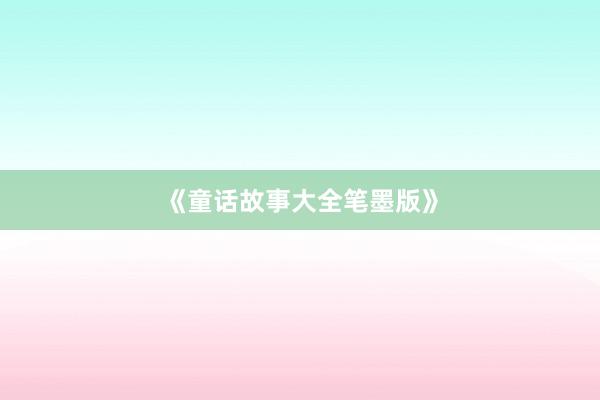 《童话故事大全笔墨版》