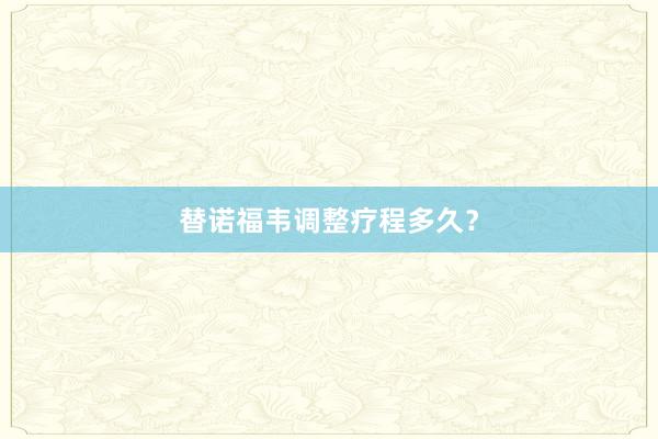 替诺福韦调整疗程多久？